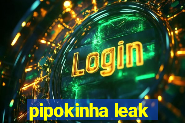 pipokinha leak